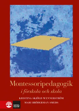 Montessoripedagogik i förskola och skola; Kristina Skjöld Wennerström, Mari Bröderman Smeds; 2008