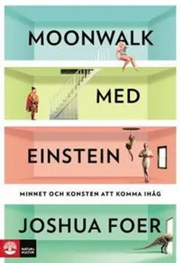 Moonwalk med Einstein : minnet och konsten att komma ihåg; Joshua Foer; 2013