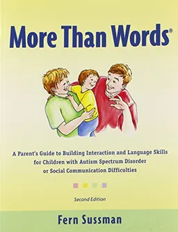 More than words : a parent's guide to building interaction and language skills for children with autism spectrum disorder or social communication difficulties; Fern Sussman; 2012