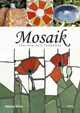 Mosaik för hem och trädgård; Malena Skote; 2007