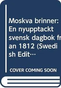 Moskva brinner: en nyupptäckt svensk dagbok från 1812; Eric Gustaf Ehrström, Christman Ehrström; 1984