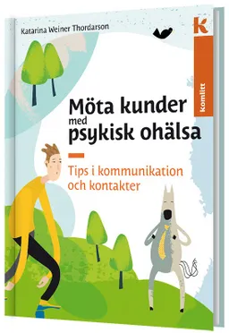 Möta kunder med psykisk ohälsa - Tips i kommunikation och kontakter; Katarina Weiner Thordarson; 2017