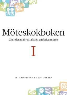 Möteskokboken D. II : metoder för att skapa effektiva möten; Erik Mattsson, Anna Jöborn; 2009