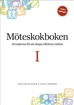 Möteskokboken I: grunderna för att skapa effektiva möten; Erik Mattsson, Anna Jöborn; 2017