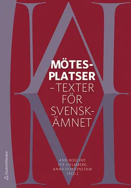 Mötesplatser : texter för svenskämnet; Ann Boglind, Per Holmberg, Anna Nordenstam; 2014