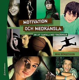 Motivation och medkänsla : att samtal med tonåringar; Mia Börjesson; 2012