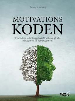 Motivationskoden : om modernt ledarskap och varför vi borde gå från Management till Humanagement; Tommy Lundberg; 2016