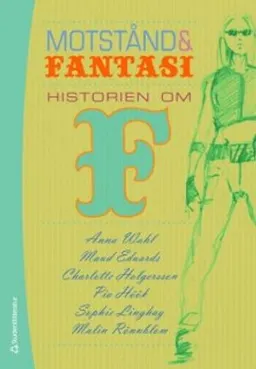 Motstånd och fantasi : historien om F; Anna Wahl, Maud Eduards, Charlotte Holgersson, Pia Höök, Sophie Linghag, Malin Rönnblom; 2008