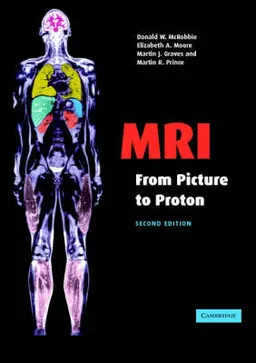 MRI from Picture to Proton; Donald W. McRobbie, Elizabeth A. Moore, Martin J. Graves, Martin R. Prince; 2007