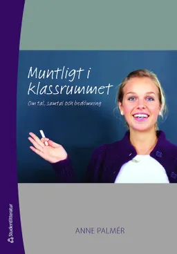 Muntligt i klassrummet : om tal, samtal och bedömning; Anne Palmér; 2010