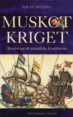 Muskotkriget : kampen om de ostindiska kryddöarna; Giles Milton; 2003