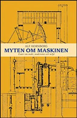 Myten om maskinen : essäer om makt, modernitet och miljö; Alf Hornborg; 2012