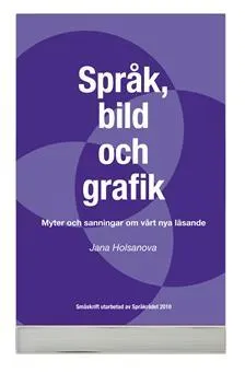 Myter och sanningar om läsning : om samspelet mellan språk och bild i olika medier; Jana Holsanova, Språkrådet; 2010