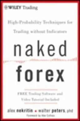 Naked Forex: High-Probability Techniques for Trading Without Indicators; Alex Nekritin, Ph.D. Walter Peters; 2012