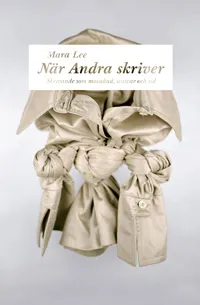 När andra skriver : skrivande som motstånd, ansvar och tid; Mara Lee; 2014