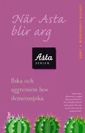 När Asta blir arg - Ilska och aggression hos demenssjuka; Kerstin Lundström; 2000