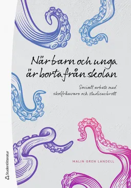 När barn och unga är borta från skolan : socialt arbete med skolfrånvaro och studieavbrott; Malin Gren Landell; 2023