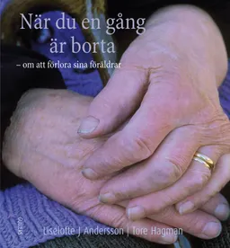 När du en gång är borta : om att förlora sina föräldrar; Liselotte J Andersson, Tore Hagman; 2008