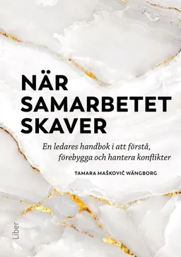 När samarbetet skaver : en ledares handbok i att förstå, förebygga och hantera konflikter; Tamara Mašković Wängborg; 2023