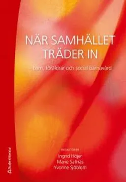 När samhället träder in : barn, föräldrar och social barnavård; Ingrid Höjer, Marie Sallnäs, Yvonne Sjöblom; 2012