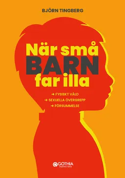 När små barn far illa : fysiskt våld, försummelse och sexuella övergrepp; Björn Tingberg; 2021