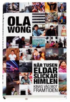 När tusen eldar slickar himlen : Kinas väg till framtiden; Ola Wong; 2007