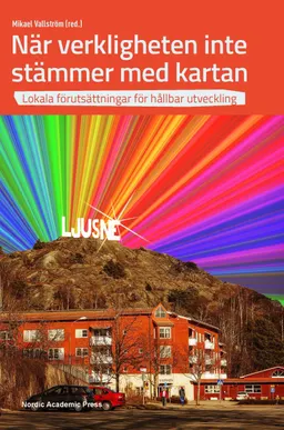 När verkligheten inte stämmer med kartan : lokala förutsättningar för hållbar utveckling; Lotta Svensson, Maria Vallström, Mikael Vallström; 2014