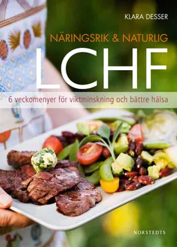 Näringsrik & Naturlig LCHF : 6 veckomenyer för viktminskning och bättre hälsa; Klara Desser; 2011