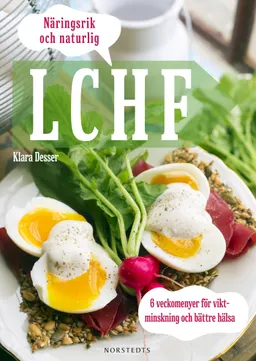 Näringsrik & Naturlig LCHF : 6 veckomenyer för viktminskning och bättre hälsa; Klara Desser; 2016