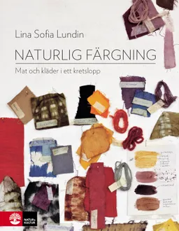 Naturlig färgning : mat och kläder i ett kretslopp; Lina Sofia Lundin; 2014