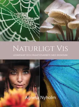 Naturligt vis : ledarskap och framtidsarbete med biomimik; Agneta Nyholm; 2020