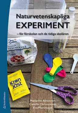 Naturvetenskapliga experiment : för förskolan och de tidiga skolåren; Marianne Almström, Camilla Christensson, Eva Martinsson; 2018