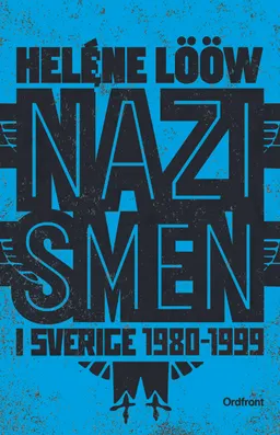 Nazismen i Sverige 1980-1999 : den rasistiska undergroundrörelsen: musiken, myterna, riterna; Heléne Lööw; 2016