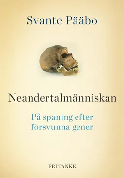 Neandertalmänniskan : på spaning efter försvunna gener; Svante Pääbo; 2014