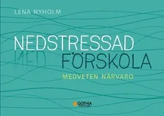 Nedstressad förskola : medveten närvaro; Lena Nyholm; 2021