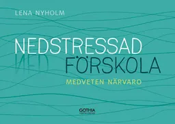 Nedstressad förskola : medveten närvaro; Lena Nyholm; 2016