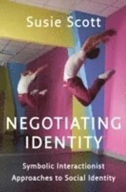 Negotiating Identity: Symbolic Interactionist Approaches to Social Identity; Susie Scott; 2015