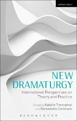 New dramaturgy : international perspectives on theory and practice; Katalin Trencsényi, Bernadette Cochrane; 2014