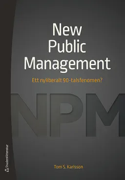 New Public Management : ett nyliberalt 90-talsfenomen?; Tom S. Karlsson; 2017