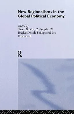 New regionalisms in the global political economy; Shaun Breslin, University of Warwick. Centre for the Study of Globalisation and Regionalisation; 2002