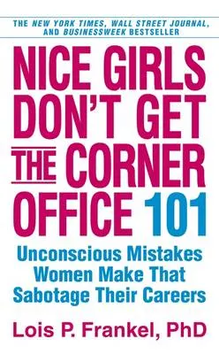 Nice Girls Don't Get the Corner Office; Lois P. Frankel; 2010