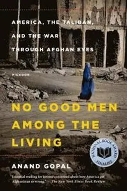 No good men among the living : America, the Taliban, and the war through Afghan eyes; Anand Gopal; 2015