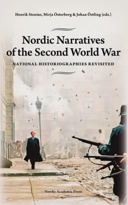 Nordic Narratives of the Second World War : national historiographies revisited; Synne Corell, Gudmundur Halfdanarson, Henrik Meinander, Mirja Österberg, Uffe Østergård, Johan Östling, Henrik Stenius, Bo Stråth; 2011