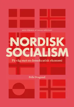 Nordisk socialism : på väg mot en demokratisk ekonomi; Pelle Dragsted; 2021