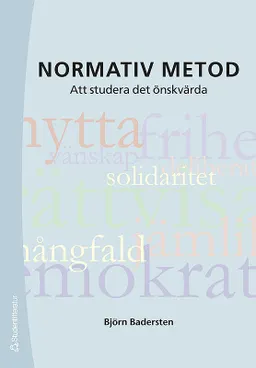 Normativ metod : att studera det önskvärda; Björn Badersten; 2006