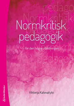 Normkritisk pedagogik : för den högre utbildningen; Viktorija Kalonaityte; 2014