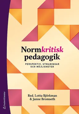 Normkritisk pedagogik - Perspektiv, utmaningar och möjligheter; Lotta Björkman, Janne Bromseth, Jenny Bengtsson, Martin Englund, Vivi Havia, Elisabet Langmann, Jonna Lappalainen, Aisha Lundgren Aslla, Sanna Mac Donald, Anja Norell, Marit Nygård, Jennie Plate Blomberg, Matilda Persson Sjödell, Lena Sotevik, Daniel Wojahn, Emilia Åkesson; 2019