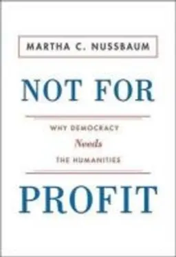 Not for profit : why democracy needs the humanities; Martha Craven Nussbaum; 2010