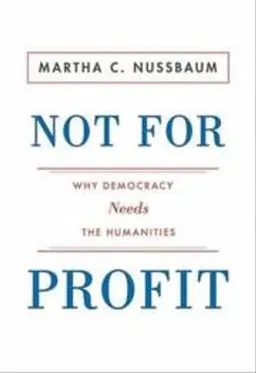 Not for profit : why democracy needs the humanities; Martha Craven Nussbaum; 2010