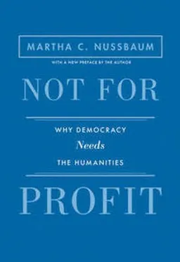 Not for profit : why democracy needs the humanities; Martha C. Nussbaum; 2016